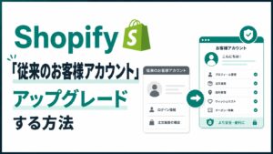 Shopify「従来のお客様アカウント」をアップグレードする方法